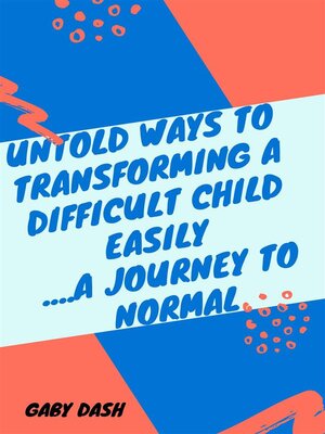 cover image of Untold Ways to Transforming a Difficult child Easily..a Journey to Normal